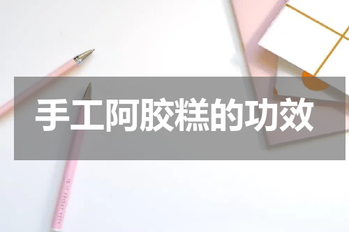 手工阿胶糕的功效