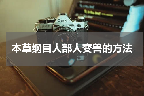 本草纲目人部人变兽的方法