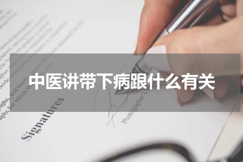中医讲带下病跟什么有关