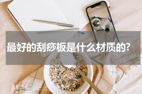 最好的刮痧板是什么材质的?