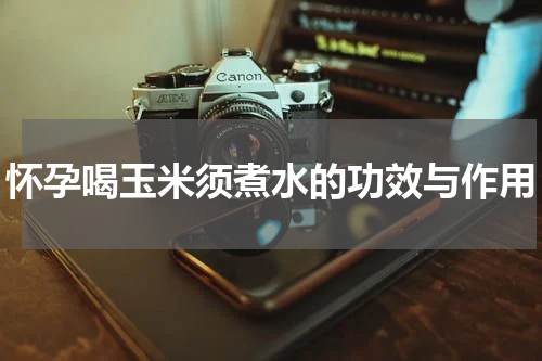 怀孕喝玉米须煮水的功效与作用