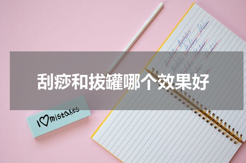 刮痧和拔罐哪个效果好