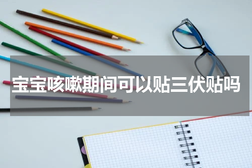 宝宝咳嗽期间可以贴三伏贴吗