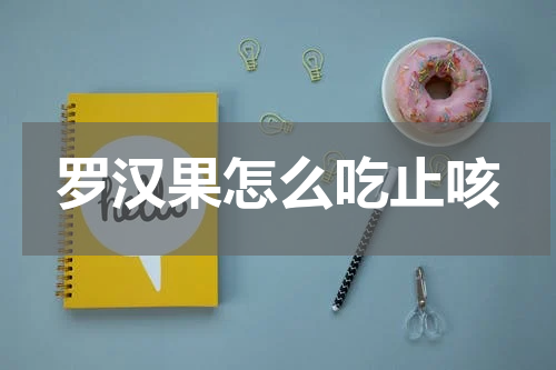 罗汉果怎么吃止咳