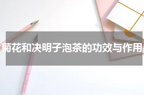 菊花和决明子泡茶的功效与作用
