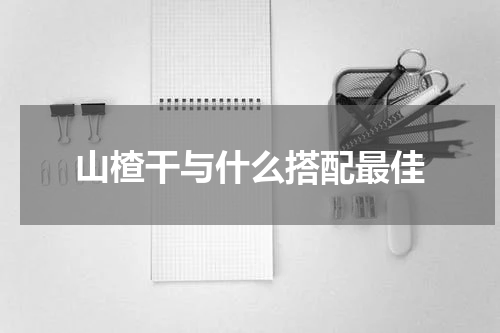 山楂干与什么搭配最佳