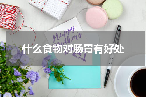 什么食物对肠胃有好处