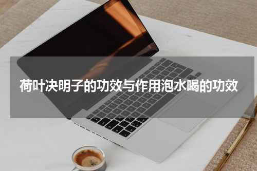 荷叶决明子的功效与作用泡水喝的功效