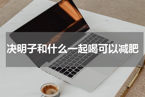 决明子和什么一起喝可以减肥