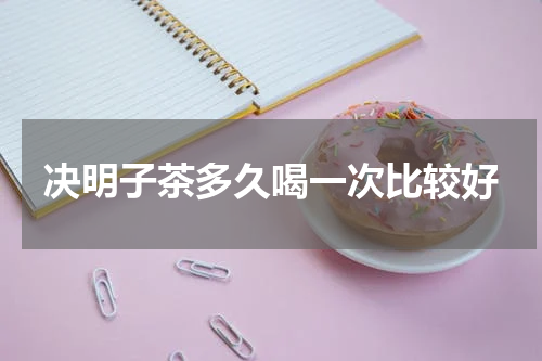 决明子茶多久喝一次比较好