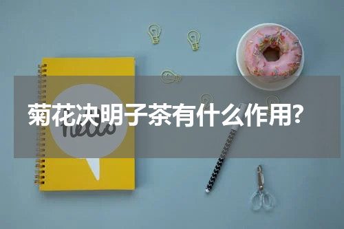 菊花决明子茶有什么作用?