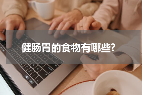 健肠胃的食物有哪些?