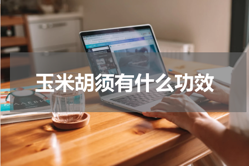 玉米胡须有什么功效