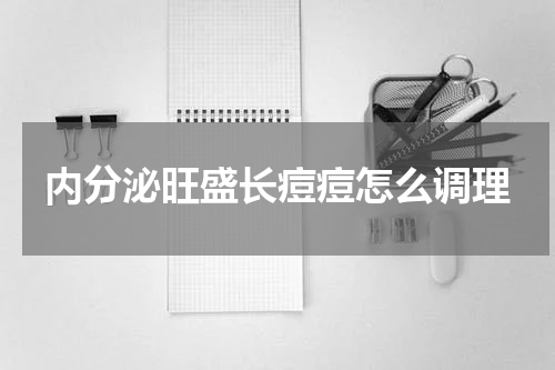 内分泌旺盛长痘痘怎么调理