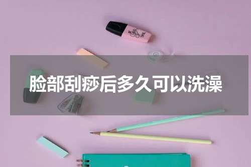 脸部刮痧后多久可以洗澡