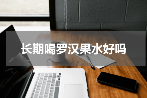 长期喝罗汉果水好吗