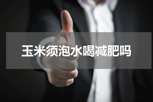 玉米须泡水喝减肥吗
