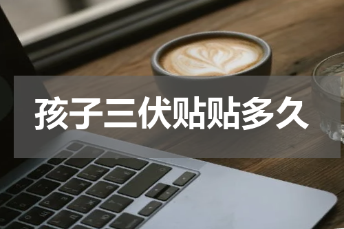 孩子三伏贴贴多久