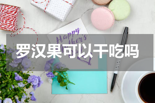 罗汉果可以干吃吗