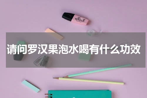 请问罗汉果泡水喝有什么功效
