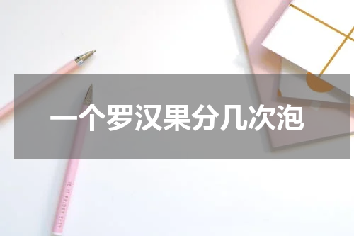 一个罗汉果分几次泡