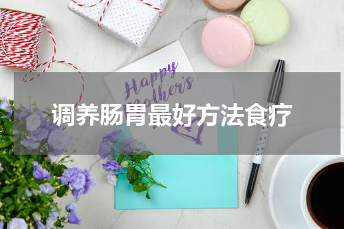 调养肠胃最好方法食疗
