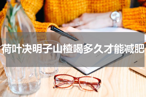 荷叶决明子山楂喝多久才能减肥