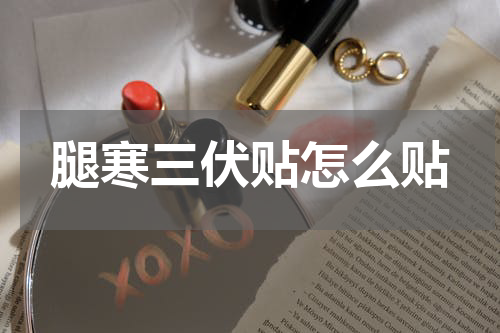 腿寒三伏贴怎么贴