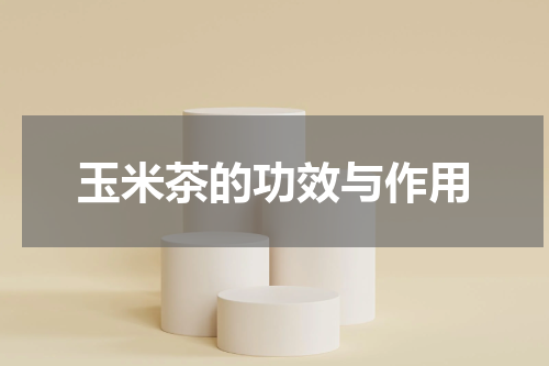玉米茶的功效与作用