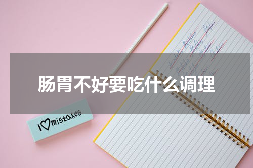肠胃不好要吃什么调理