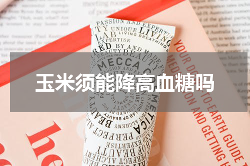 玉米须能降高血糖吗
