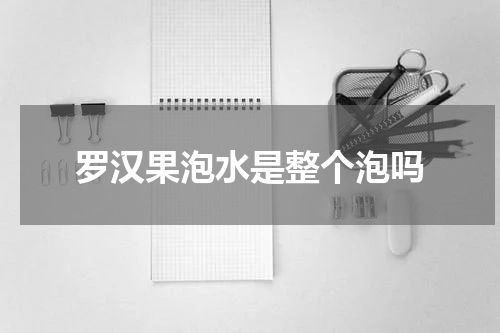 罗汉果泡水是整个泡吗
