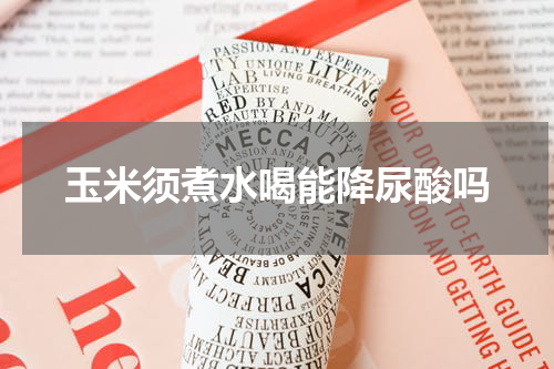 玉米须煮水喝能降尿酸吗