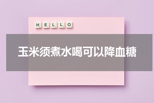 玉米须煮水喝可以降血糖