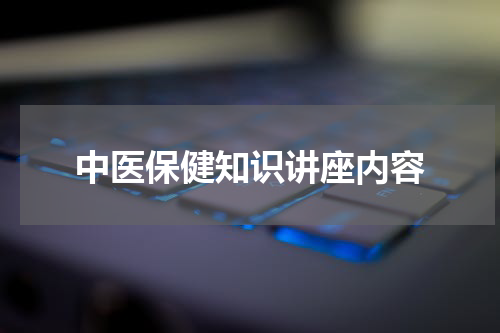 中医保健知识讲座内容
