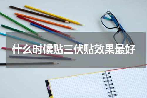 什么时候贴三伏贴效果最好