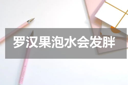 罗汉果泡水会发胖