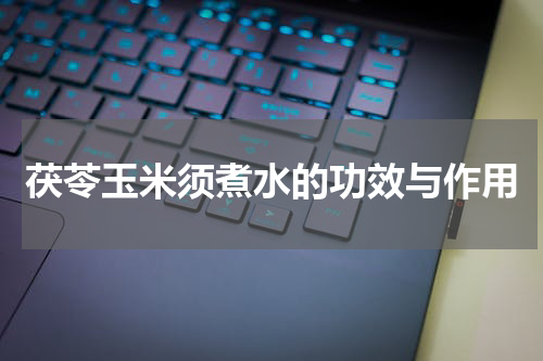 茯苓玉米须煮水的功效与作用