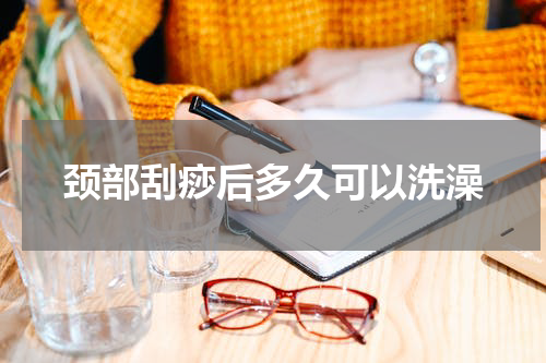 颈部刮痧后多久可以洗澡