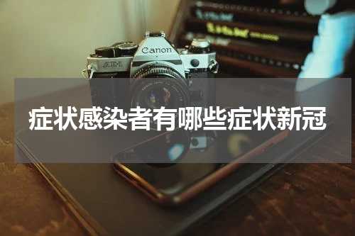 症状感染者有哪些症状新冠