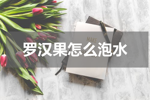 罗汉果怎么泡水