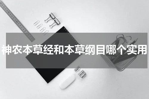 神农本草经和本草纲目哪个实用