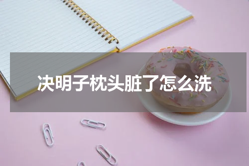 决明子枕头脏了怎么洗