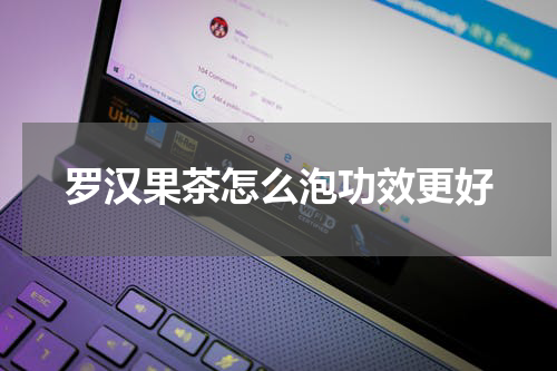 罗汉果茶怎么泡功效更好