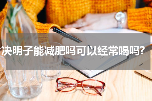决明子能减肥吗可以经常喝吗?