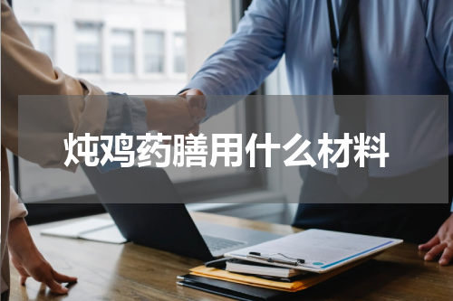 炖鸡药膳用什么材料