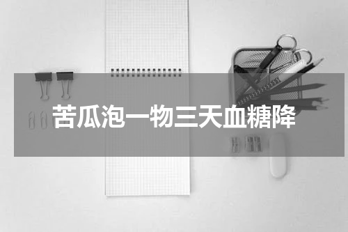 苦瓜泡一物三天血糖降