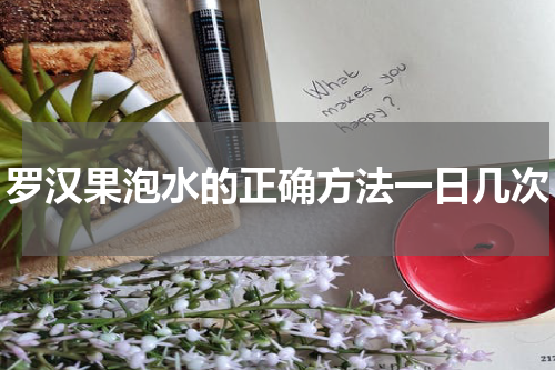 罗汉果泡水的正确方法一日几次