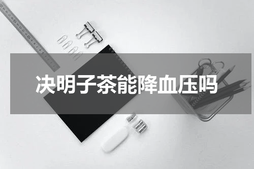 决明子茶能降血压吗