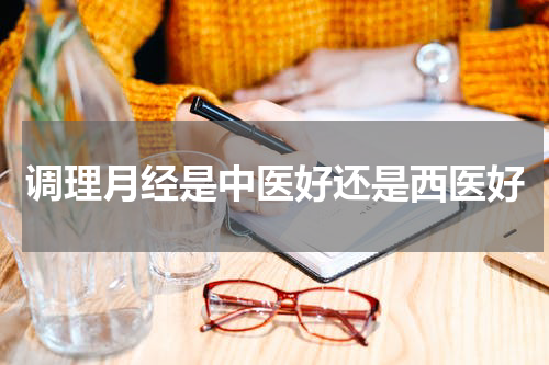 调理月经是中医好还是西医好